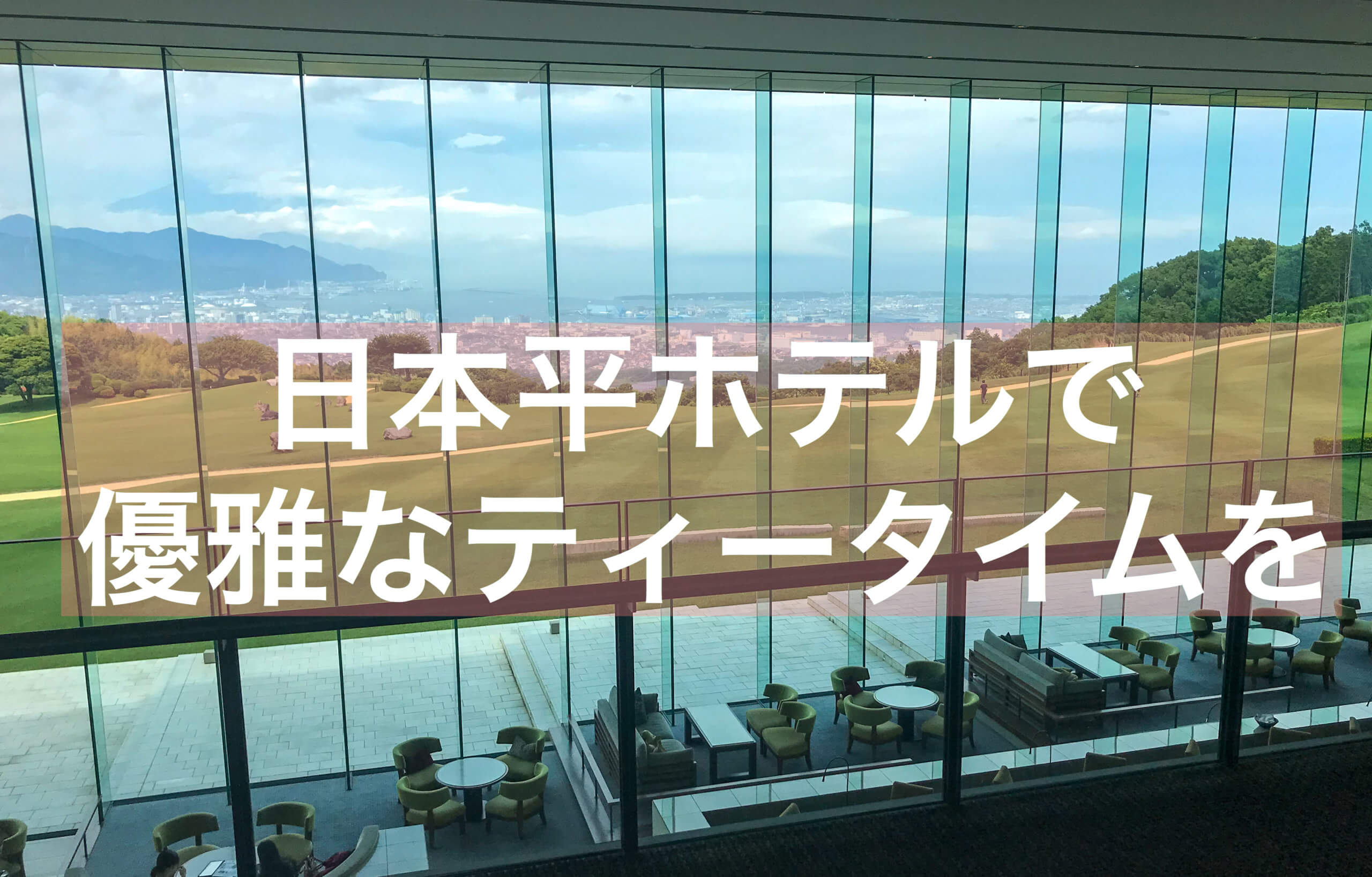 抹茶 開放感あふれる空間で優雅な時間が過ごせる 日本平ホテルのテラスラウンジ 静岡 抹茶スイーツの魅力を発信するブログ Matcha