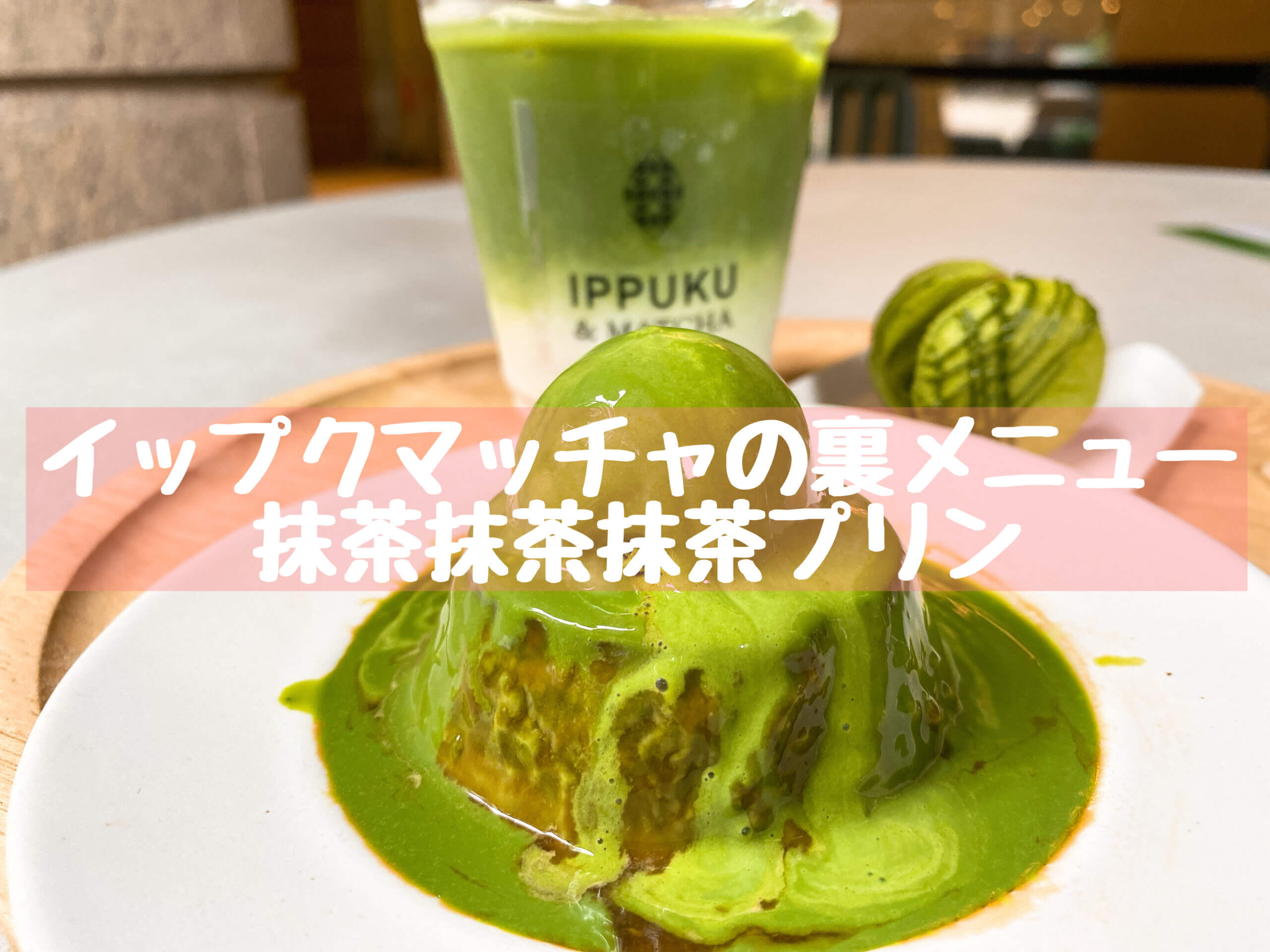 抹茶 日本橋のippuku Matchaで裏メニューの抹茶プリン 三越前 抹茶スイーツの魅力を発信するブログ Matcha 抹茶 日本橋のippuku Matchaで裏メニューの抹茶プリン 三越前 抹茶スイーツの魅力を発信するブログ Matcha